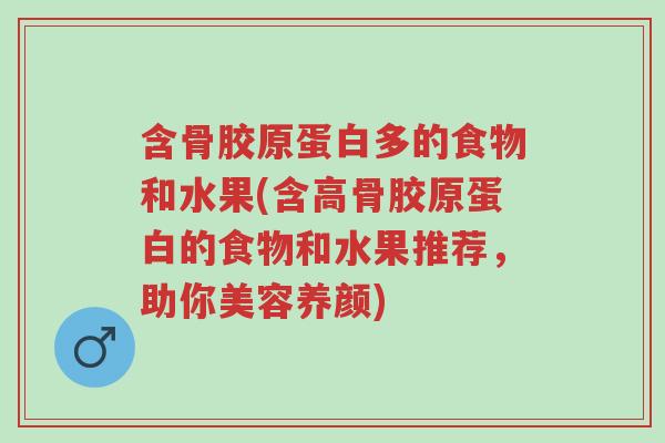含骨胶原蛋白多的食物和水果(含高骨胶原蛋白的食物和水果推荐,助你美容养颜)-第1张图片-超越 含骨胶原蛋白多的食物和水果(含高骨胶原蛋白的食物和水果推荐,助你美容养颜)-第1张图片-超越