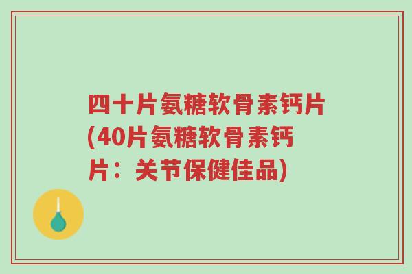 四十片氨糖软骨素钙片(40片氨糖软骨素钙片:关节保健佳品)-第1张图片-超越 四十片氨糖软骨素钙片(40片氨糖软骨素钙片:关节保健佳品)-第1张图片-超越