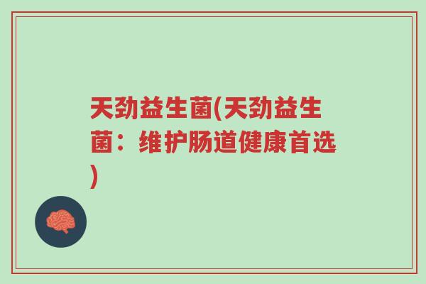 天劲益生菌(天劲益生菌:维护肠道健康首选)-第1张图片-超越 天劲益生菌(天劲益生菌:维护肠道健康首选)-第1张图片-超越