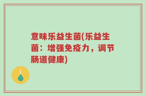意味乐益生菌(乐益生菌:增强免疫力,调节肠道健康)-第1张图片-超越 意味乐益生菌(乐益生菌:增强免疫力,调节肠道健康)-第1张图片-超越