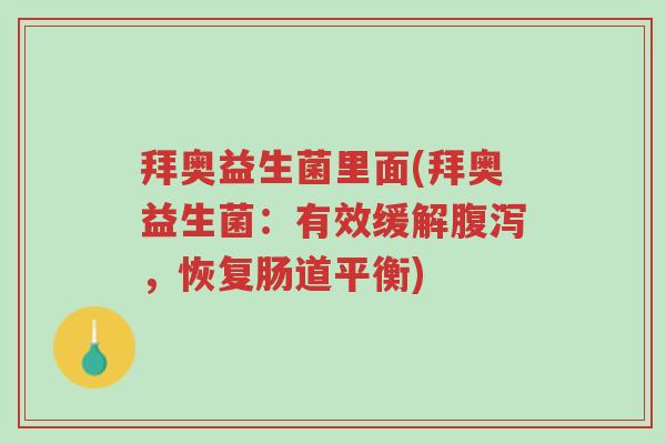 拜奥益生菌里面(拜奥益生菌:有效缓解腹泻,恢复肠道平衡)-第1张图片-超越 拜奥益生菌里面(拜奥益生菌:有效缓解腹泻,恢复肠道平衡)-第1张图片-超越