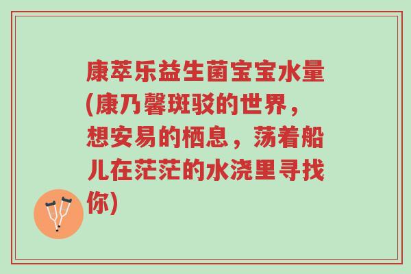 康萃乐益生菌宝宝水量(康乃馨斑驳的世界,想安易的栖息,荡着船儿在茫茫的水浇里寻找你)-第1张图片-超越 康萃乐益生菌宝宝水量(康乃馨斑驳的世界,想安易的栖息,荡着船儿在茫茫的水浇里寻找你)-第1张图片-超越
