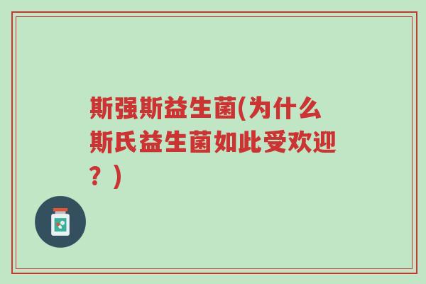 斯强斯益生菌(为什么斯氏益生菌如此受欢迎?)-第1张图片-超越 斯强斯益生菌(为什么斯氏益生菌如此受欢迎?)-第1张图片-超越