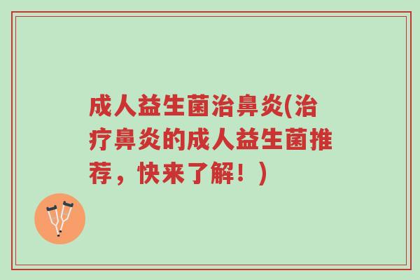 成人益生菌治鼻炎(治疗鼻炎的成人益生菌推荐,快来了解!)-第1张图片-超越 成人益生菌治鼻炎(治疗鼻炎的成人益生菌推荐,快来了解!)-第1张图片-超越