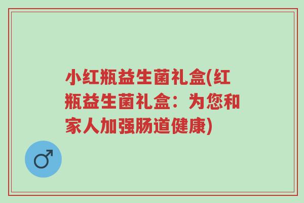小红瓶益生菌礼盒(红瓶益生菌礼盒:为您和家人加强肠道健康)-第1张图片-超越 小红瓶益生菌礼盒(红瓶益生菌礼盒:为您和家人加强肠道健康)-第1张图片-超越