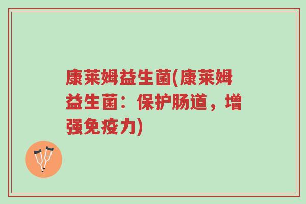 康莱姆益生菌(康莱姆益生菌：保护肠道，增强免疫力)-第1张图片-超越