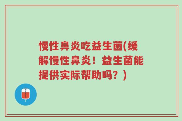 慢性鼻炎吃益生菌(缓解慢性鼻炎!益生菌能提供实际帮助吗?)-第1张图片-超越 慢性鼻炎吃益生菌(缓解慢性鼻炎!益生菌能提供实际帮助吗?)-第1张图片-超越