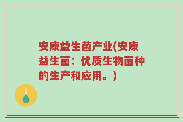 安康益生菌产业(安康益生菌:优质生物菌种的生产和应用。)-第1张图片-超越 安康益生菌产业(安康益生菌:优质生物菌种的生产和应用。)-第1张图片-超越