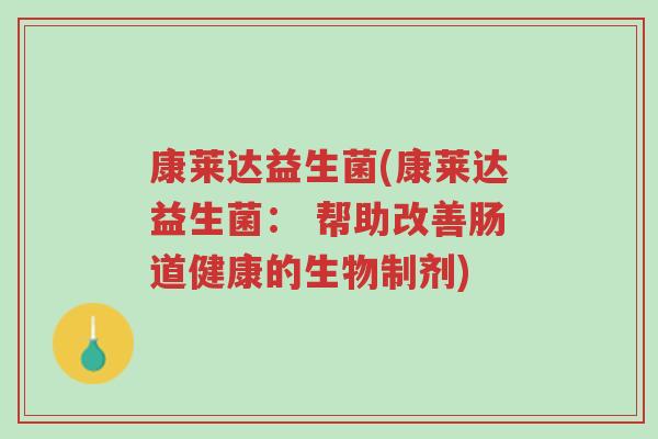 康莱达益生菌(康莱达益生菌: 帮助改善肠道健康的生物制剂)-第1张图片-超越 康莱达益生菌(康莱达益生菌: 帮助改善肠道健康的生物制剂)-第1张图片-超越