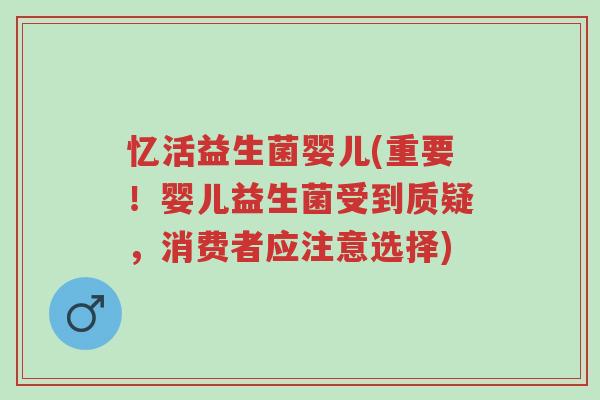 忆活益生菌婴儿(重要!婴儿益生菌受到质疑,消费者应注意选择)-第1张图片-超越 忆活益生菌婴儿(重要!婴儿益生菌受到质疑,消费者应注意选择)-第1张图片-超越