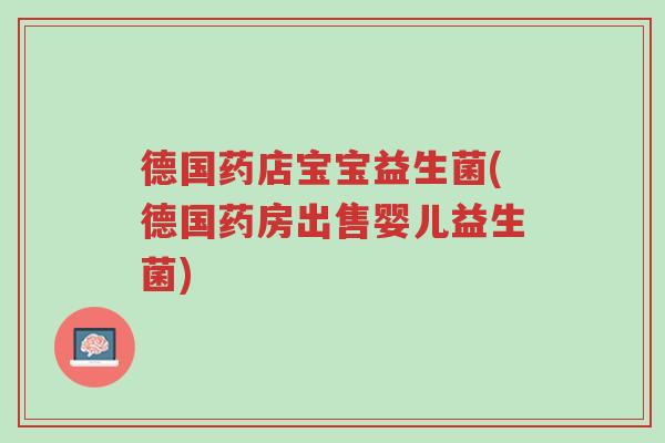 德国药店宝宝益生菌(德国药房出售婴儿益生菌)-第1张图片-超越 德国药店宝宝益生菌(德国药房出售婴儿益生菌)-第1张图片-超越