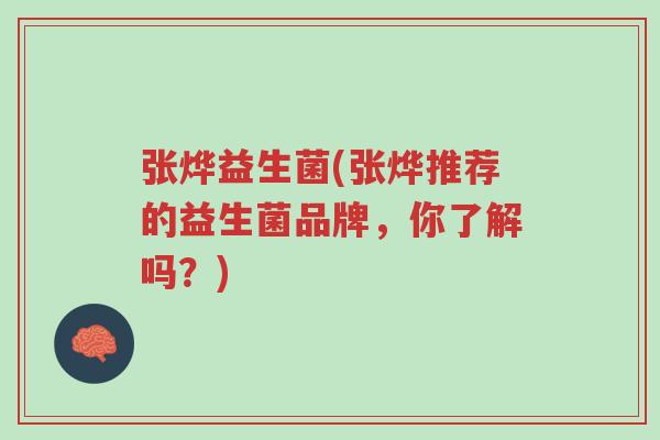 张烨益生菌(张烨推荐的益生菌品牌,你了解吗?)-第1张图片-超越 张烨益生菌(张烨推荐的益生菌品牌,你了解吗?)-第1张图片-超越