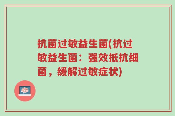 抗菌过敏益生菌(抗过敏益生菌:强效抵抗细菌,缓解过敏症状)-第1张图片-超越 抗菌过敏益生菌(抗过敏益生菌:强效抵抗细菌,缓解过敏症状)-第1张图片-超越