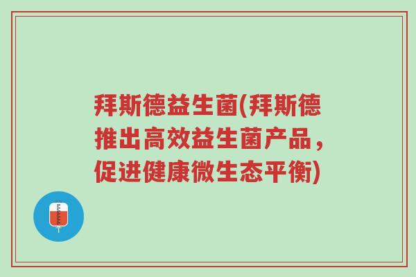 拜斯德益生菌(拜斯德推出高效益生菌产品，促进健康微生态平衡)-第1张图片-超越