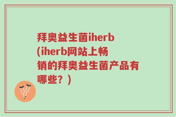 拜奥益生菌iherb(iherb网站上畅销的拜奥益生菌产品有哪些？)-第1张图片-超越