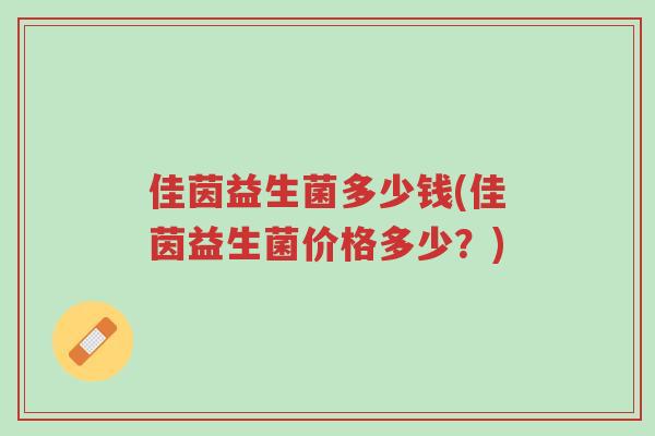 佳茵益生菌多少钱(佳茵益生菌价格多少?)-第1张图片-超越 佳茵益生菌多少钱(佳茵益生菌价格多少?)-第1张图片-超越