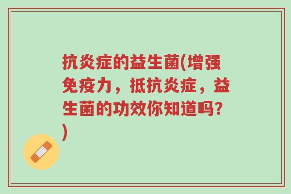 抗炎症的益生菌(增强免疫力,抵抗炎症,益生菌的功效你知道吗?)-第1张图片-超越 抗炎症的益生菌(增强免疫力,抵抗炎症,益生菌的功效你知道吗?)-第1张图片-超越