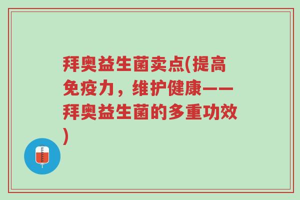 拜奥益生菌卖点(提高免疫力,维护健康——拜奥益生菌的多重功效)-第1张图片-超越 拜奥益生菌卖点(提高免疫力,维护健康——拜奥益生菌的多重功效)-第1张图片-超越