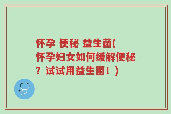 怀孕 便秘 益生菌(怀孕妇女如何缓解便秘?试试用益生菌!)-第1张图片-超越 怀孕 便秘 益生菌(怀孕妇女如何缓解便秘?试试用益生菌!)-第1张图片-超越