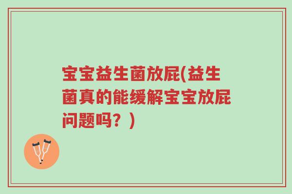 宝宝益生菌放屁(益生菌真的能缓解宝宝放屁问题吗?)-第1张图片-超越 宝宝益生菌放屁(益生菌真的能缓解宝宝放屁问题吗?)-第1张图片-超越