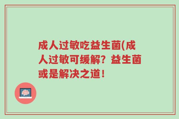 成人过敏吃益生菌(成人过敏可缓解?益生菌或是解决之道!-第1张图片-超越 成人过敏吃益生菌(成人过敏可缓解?益生菌或是解决之道!-第1张图片-超越