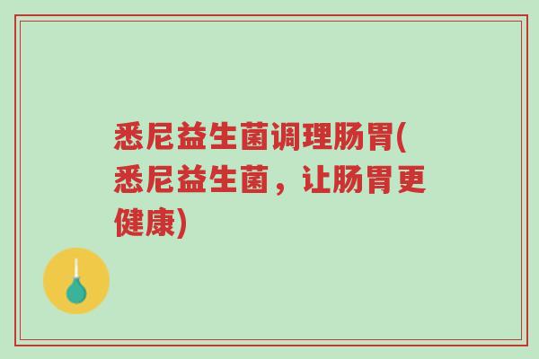 悉尼益生菌调理肠胃(悉尼益生菌，让肠胃更健康)-第1张图片-超越