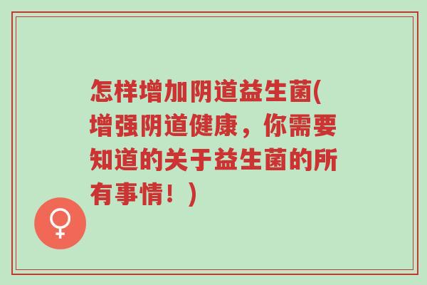 怎样增加阴道益生菌(增强阴道健康,你需要知道的关于益生菌的所有事情!)-第1张图片-超越 怎样增加阴道益生菌(增强阴道健康,你需要知道的关于益生菌的所有事情!)-第1张图片-超越