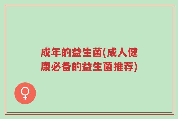 成年的益生菌(成人健康必备的益生菌推荐)-第1张图片-超越 成年的益生菌(成人健康必备的益生菌推荐)-第1张图片-超越