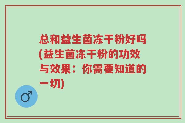 总和益生菌冻干粉好吗(益生菌冻干粉的功效与效果:你需要知道的一切)-第1张图片-超越 总和益生菌冻干粉好吗(益生菌冻干粉的功效与效果:你需要知道的一切)-第1张图片-超越