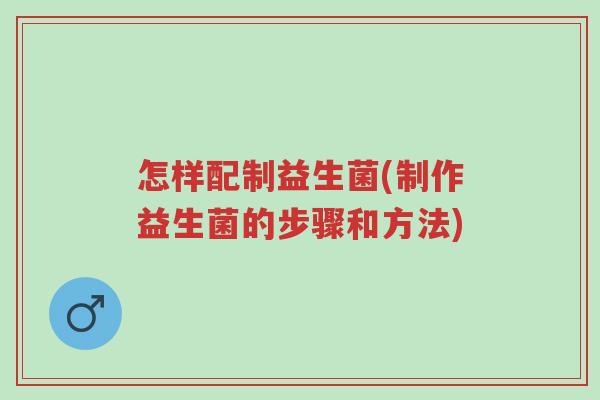 怎样配制益生菌(制作益生菌的步骤和方法)-第1张图片-超越 怎样配制益生菌(制作益生菌的步骤和方法)-第1张图片-超越
