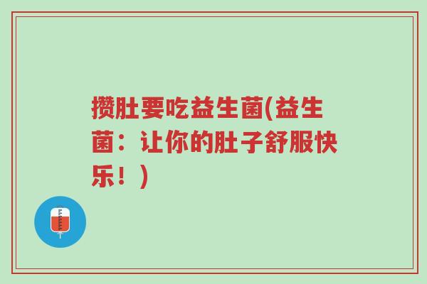 攒肚要吃益生菌(益生菌:让你的肚子舒服快乐!)-第1张图片-超越 攒肚要吃益生菌(益生菌:让你的肚子舒服快乐!)-第1张图片-超越