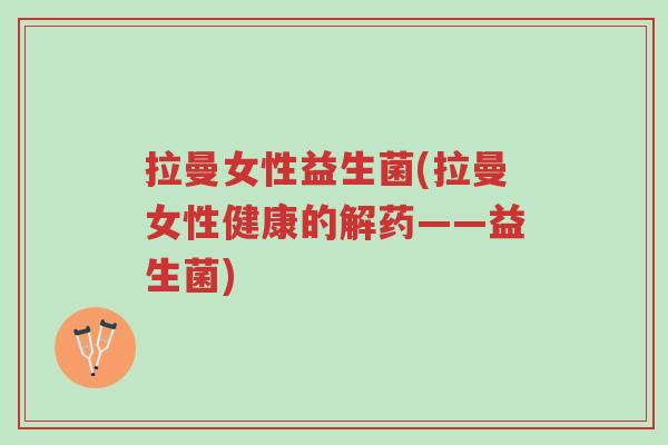 拉曼女性益生菌(拉曼女性健康的解药——益生菌)-第1张图片-超越 拉曼女性益生菌(拉曼女性健康的解药——益生菌)-第1张图片-超越
