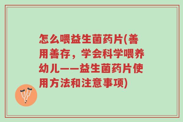 怎么喂益生菌药片(善用善存,学会科学喂养幼儿——益生菌药片使用方法和注意事项)-第1张图片-超越 怎么喂益生菌药片(善用善存,学会科学喂养幼儿——益生菌药片使用方法和注意事项)-第1张图片-超越