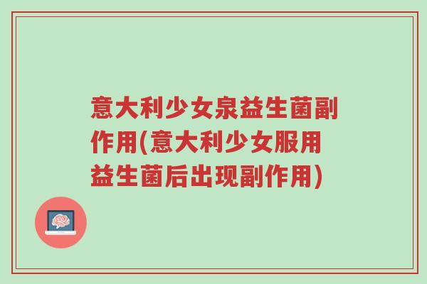意大利少女泉益生菌副作用(意大利少女服用益生菌后出现副作用)-第1张图片-超越 意大利少女泉益生菌副作用(意大利少女服用益生菌后出现副作用)-第1张图片-超越