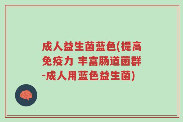 成人益生菌蓝色(提高免疫力 丰富肠道菌群-成人用蓝色益生菌)-第1张图片-超越 成人益生菌蓝色(提高免疫力 丰富肠道菌群-成人用蓝色益生菌)-第1张图片-超越