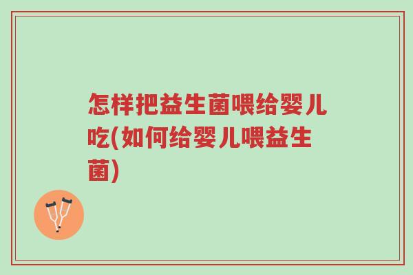 怎样把益生菌喂给婴儿吃(如何给婴儿喂益生菌)-第1张图片-超越 怎样把益生菌喂给婴儿吃(如何给婴儿喂益生菌)-第1张图片-超越