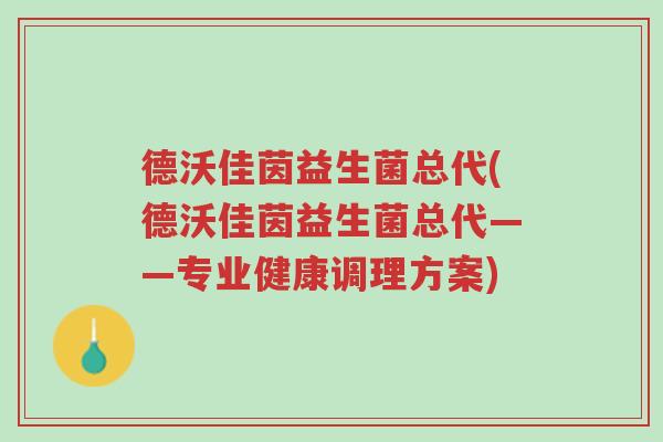 德沃佳茵益生菌总代(德沃佳茵益生菌总代——专业健康调理方案)-第1张图片-超越