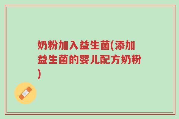 奶粉加入益生菌(添加益生菌的婴儿配方奶粉)-第1张图片-超越 奶粉加入益生菌(添加益生菌的婴儿配方奶粉)-第1张图片-超越