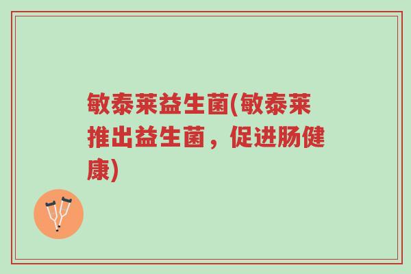 敏泰莱益生菌(敏泰莱推出益生菌，促进肠健康)-第1张图片-超越