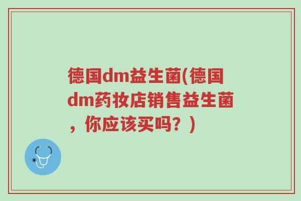 德国dm益生菌(德国dm药妆店销售益生菌,你应该买吗?)-第1张图片-超越 德国dm益生菌(德国dm药妆店销售益生菌,你应该买吗?)-第1张图片-超越