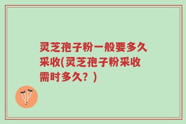 灵芝孢子粉一般要多久采收(灵芝孢子粉采收需时多久?)-第1张图片-超越 灵芝孢子粉一般要多久采收(灵芝孢子粉采收需时多久?)-第1张图片-超越