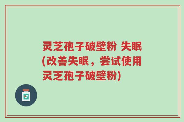 灵芝孢子破壁粉 失眠(改善失眠,尝试使用灵芝孢子破壁粉)-第1张图片-超越 灵芝孢子破壁粉 失眠(改善失眠,尝试使用灵芝孢子破壁粉)-第1张图片-超越