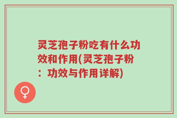 灵芝孢子粉吃有什么功效和作用(灵芝孢子粉:功效与作用详解)-第1张图片-超越 灵芝孢子粉吃有什么功效和作用(灵芝孢子粉:功效与作用详解)-第1张图片-超越