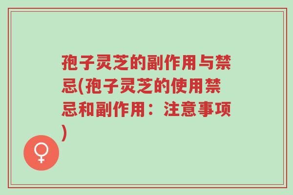 孢子灵芝的副作用与禁忌(孢子灵芝的使用禁忌和副作用:注意事项)-第1张图片-超越 孢子灵芝的副作用与禁忌(孢子灵芝的使用禁忌和副作用:注意事项)-第1张图片-超越