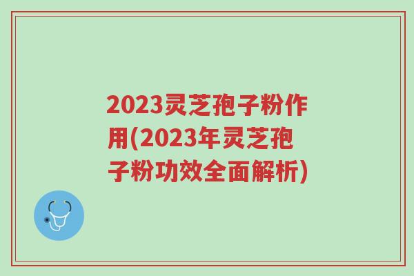 2023灵芝孢子粉作用(2023年灵芝孢子粉功效全面解析)-第1张图片-超越 2023灵芝孢子粉作用(2023年灵芝孢子粉功效全面解析)-第1张图片-超越