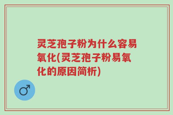 灵芝孢子粉为什么容易氧化(灵芝孢子粉易氧化的原因简析)-第1张图片-超越 灵芝孢子粉为什么容易氧化(灵芝孢子粉易氧化的原因简析)-第1张图片-超越