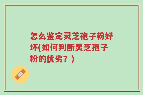 怎么鉴定灵芝孢子粉好坏(如何判断灵芝孢子粉的优劣?)-第1张图片-超越 怎么鉴定灵芝孢子粉好坏(如何判断灵芝孢子粉的优劣?)-第1张图片-超越