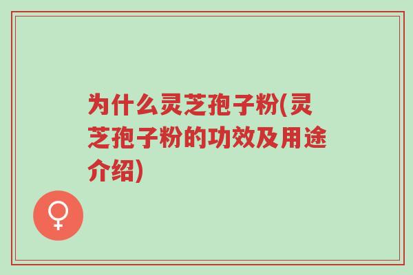 为什么灵芝孢子粉(灵芝孢子粉的功效及用途介绍)-第1张图片-超越 为什么灵芝孢子粉(灵芝孢子粉的功效及用途介绍)-第1张图片-超越
