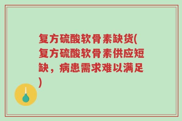 复方硫酸软骨素缺货(复方硫酸软骨素供应短缺,病患需求难以满足)-第1张图片-超越 复方硫酸软骨素缺货(复方硫酸软骨素供应短缺,病患需求难以满足)-第1张图片-超越