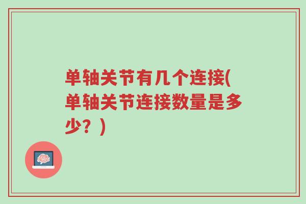 单轴关节有几个连接(单轴关节连接数量是多少?)-第1张图片-超越 单轴关节有几个连接(单轴关节连接数量是多少?)-第1张图片-超越